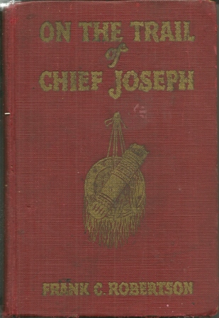 ON THE TRAIL OF CHIEF JOSEPH,BOOK BY ROBERTSON 1927